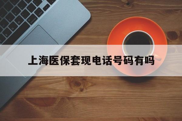 射洪最新上海医保套现电话号码有吗方法分析(最方便真实的射洪上海医保卡能套现的地方吗电话方法)